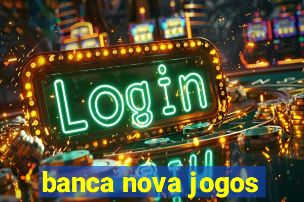 banca nova jogos